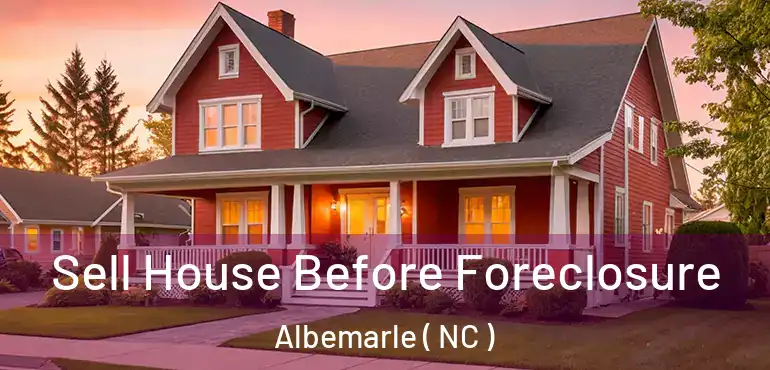  Sell House Before Foreclosure Albemarle ( NC )