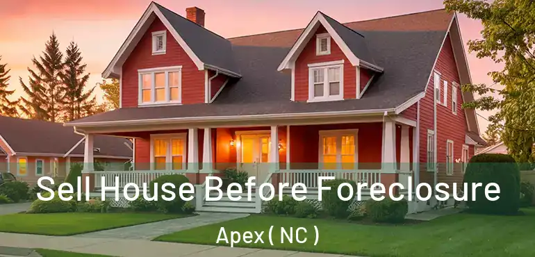  Sell House Before Foreclosure Apex ( NC )