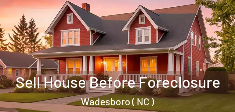  Sell House Before Foreclosure Wadesboro ( NC )