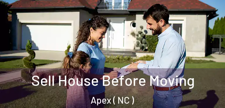  Sell House Before Moving Apex ( NC )