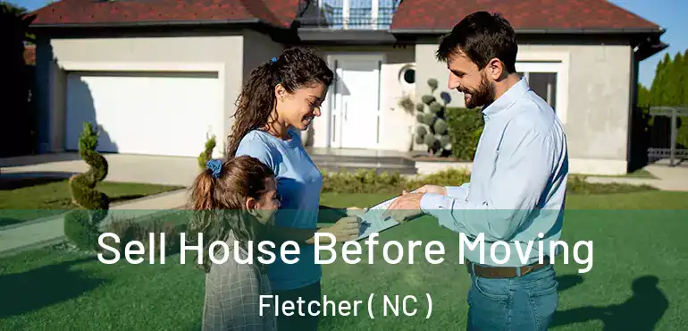 Sell House Before Moving Fletcher ( NC )