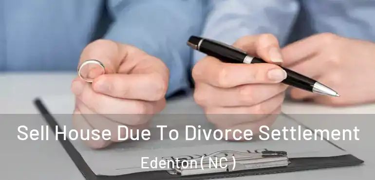  Sell House Due To Divorce Settlement Edenton ( NC )
