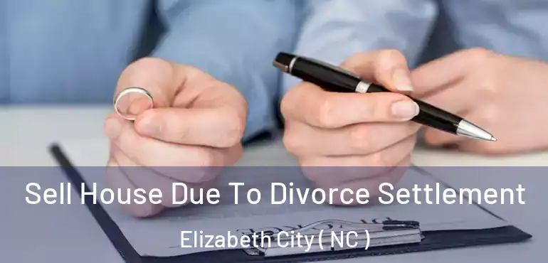  Sell House Due To Divorce Settlement Elizabeth City ( NC )