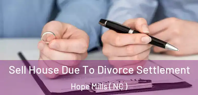  Sell House Due To Divorce Settlement Hope Mills ( NC )
