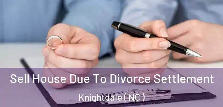  Sell House Due To Divorce Settlement Knightdale ( NC )