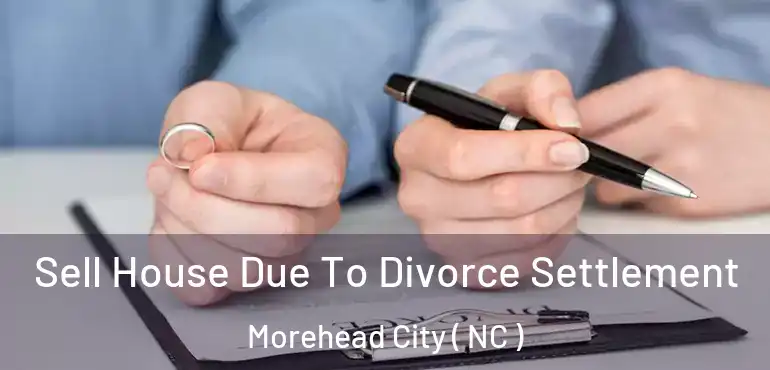  Sell House Due To Divorce Settlement Morehead City ( NC )