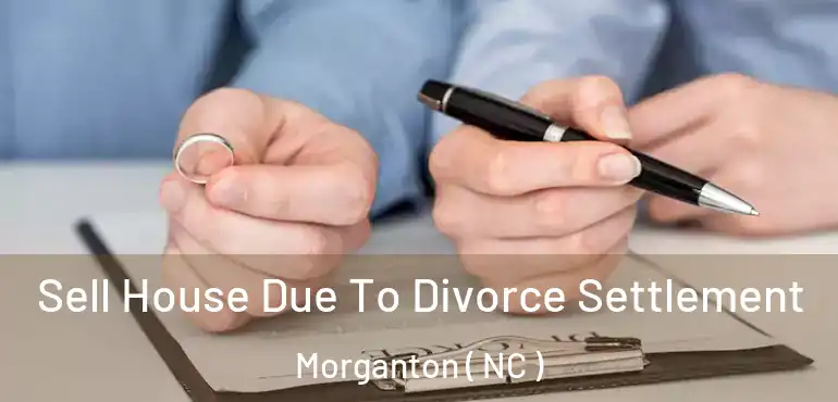 Sell House Due To Divorce Settlement Morganton ( NC )