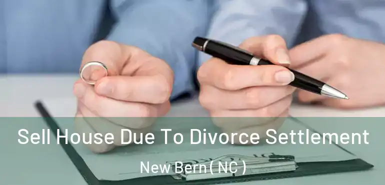  Sell House Due To Divorce Settlement New Bern ( NC )