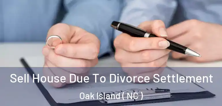  Sell House Due To Divorce Settlement Oak Island ( NC )