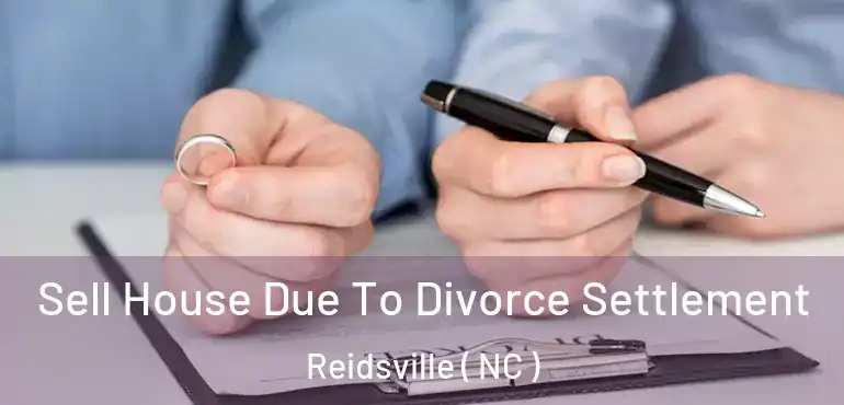  Sell House Due To Divorce Settlement Reidsville ( NC )