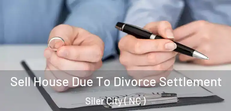  Sell House Due To Divorce Settlement Siler City ( NC )