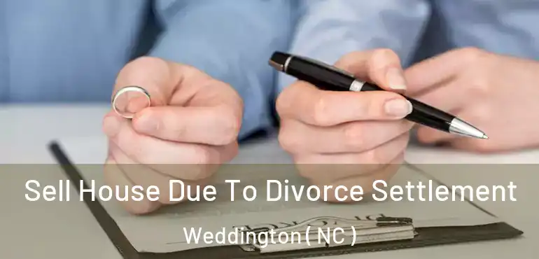  Sell House Due To Divorce Settlement Weddington ( NC )