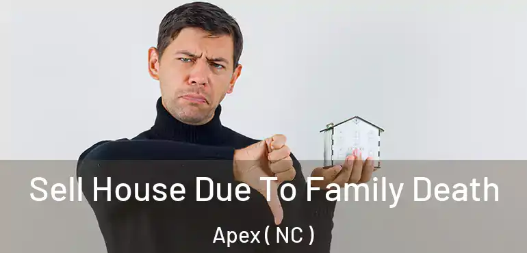  Sell House Due To Family Death Apex ( NC )