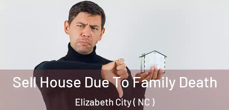  Sell House Due To Family Death Elizabeth City ( NC )