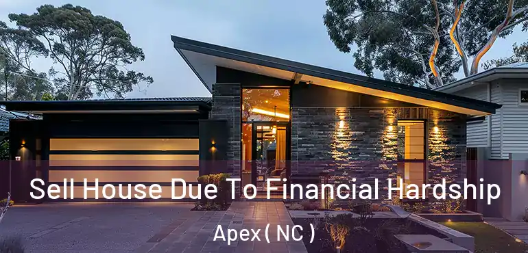  Sell House Due To Financial Hardship Apex ( NC )