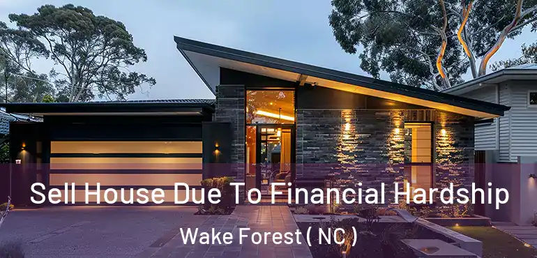  Sell House Due To Financial Hardship Wake Forest ( NC )