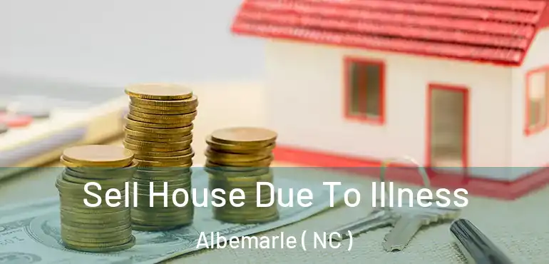  Sell House Due To Illness Albemarle ( NC )