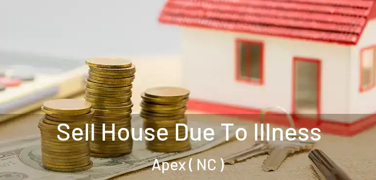  Sell House Due To Illness Apex ( NC )