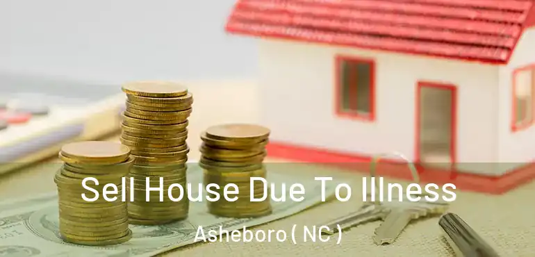  Sell House Due To Illness Asheboro ( NC )