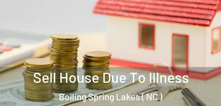  Sell House Due To Illness Boiling Spring Lakes ( NC )