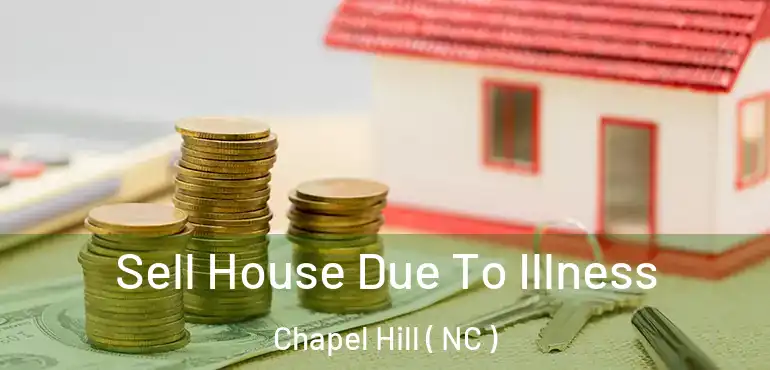  Sell House Due To Illness Chapel Hill ( NC )