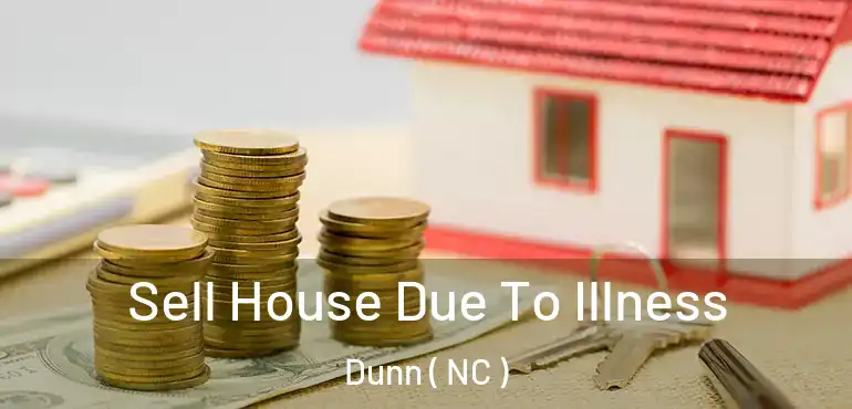  Sell House Due To Illness Dunn ( NC )