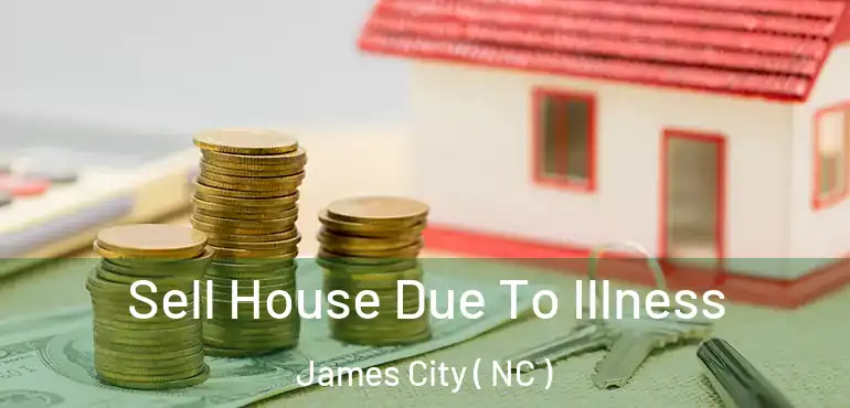  Sell House Due To Illness James City ( NC )