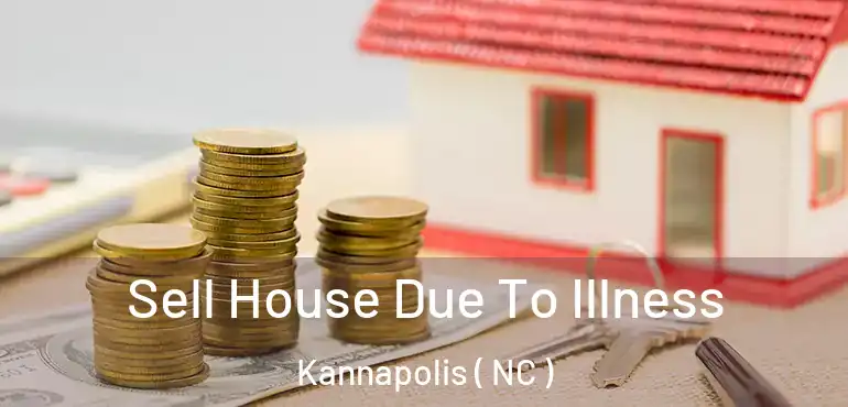 Sell House Due To Illness Kannapolis ( NC )