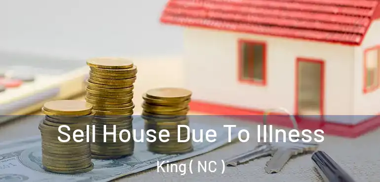  Sell House Due To Illness King ( NC )