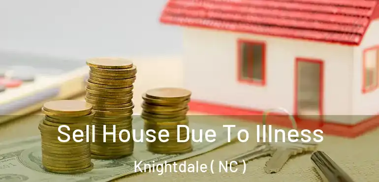  Sell House Due To Illness Knightdale ( NC )