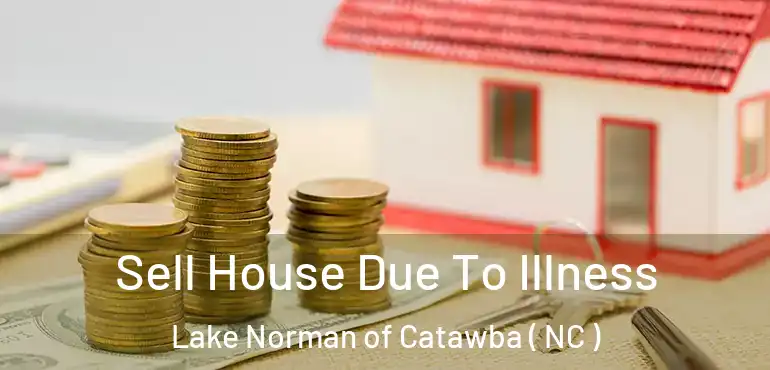  Sell House Due To Illness Lake Norman of Catawba ( NC )
