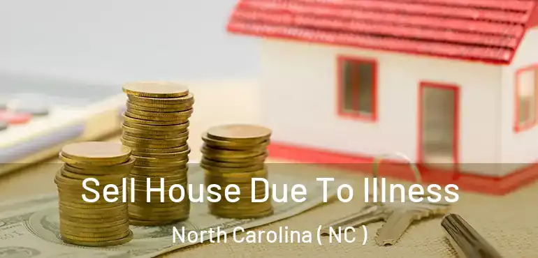  Sell House Due To Illness North Carolina ( NC )