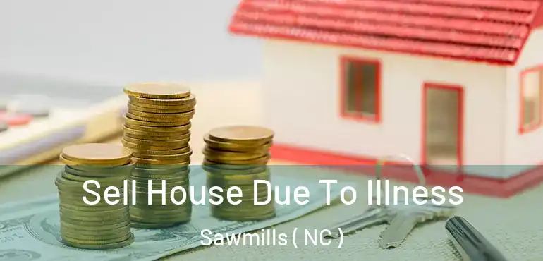  Sell House Due To Illness Sawmills ( NC )