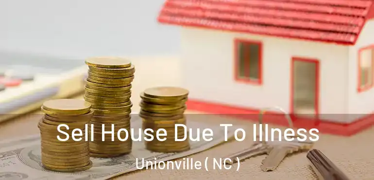  Sell House Due To Illness Unionville ( NC )
