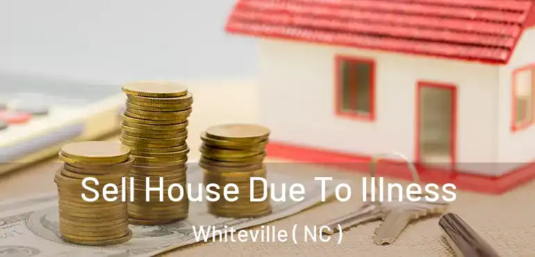  Sell House Due To Illness Whiteville ( NC )