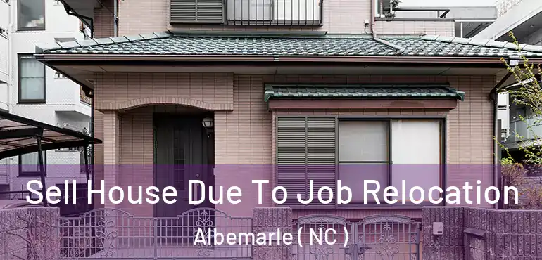  Sell House Due To Job Relocation Albemarle ( NC )