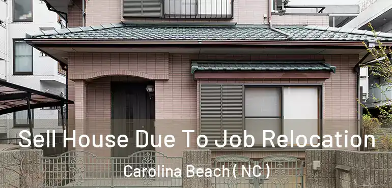  Sell House Due To Job Relocation Carolina Beach ( NC )