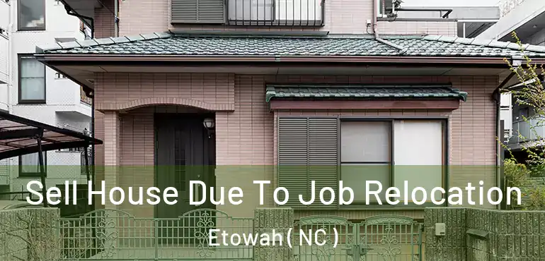  Sell House Due To Job Relocation Etowah ( NC )