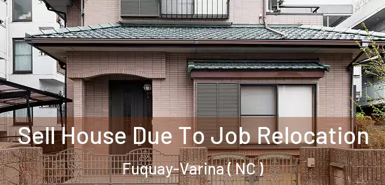  Sell House Due To Job Relocation Fuquay-Varina ( NC )