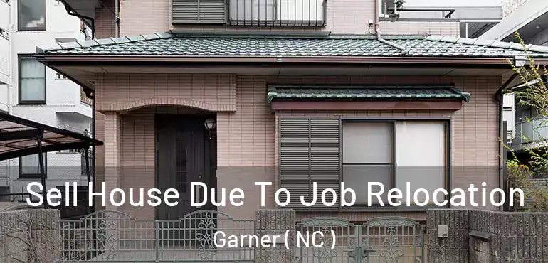  Sell House Due To Job Relocation Garner ( NC )