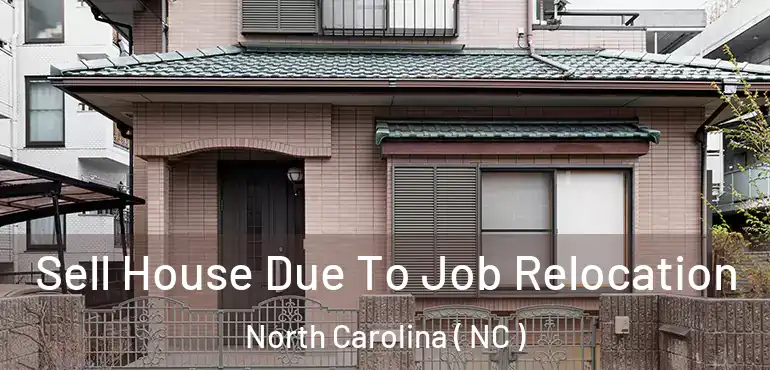 Sell House Due To Job Relocation North Carolina ( NC )