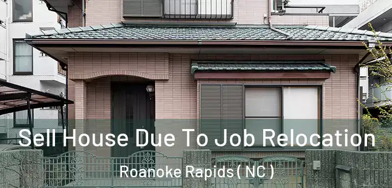  Sell House Due To Job Relocation Roanoke Rapids ( NC )
