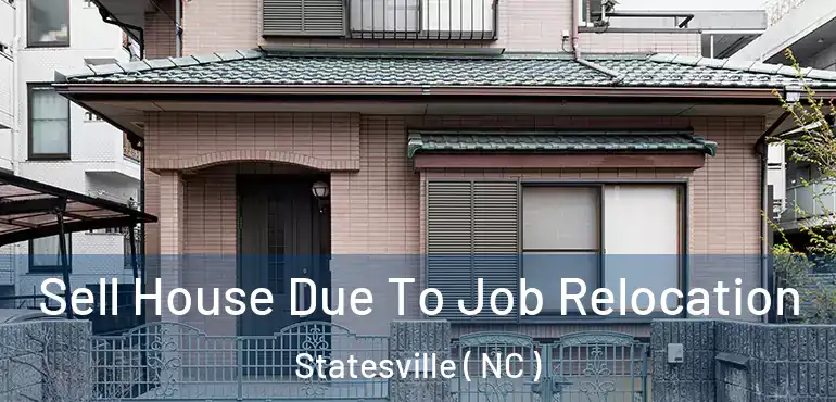  Sell House Due To Job Relocation Statesville ( NC )