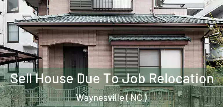  Sell House Due To Job Relocation Waynesville ( NC )