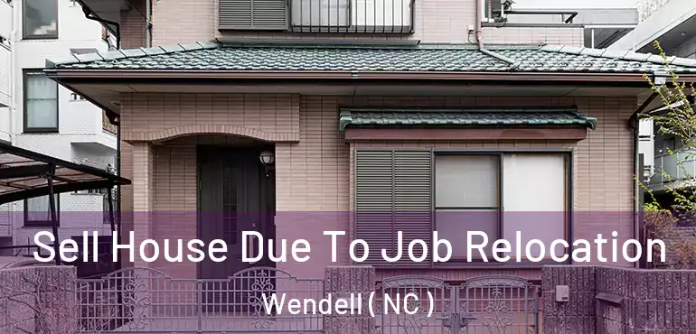  Sell House Due To Job Relocation Wendell ( NC )