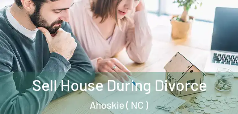  Sell House During Divorce Ahoskie ( NC )