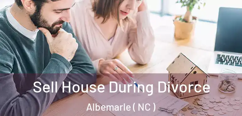  Sell House During Divorce Albemarle ( NC )