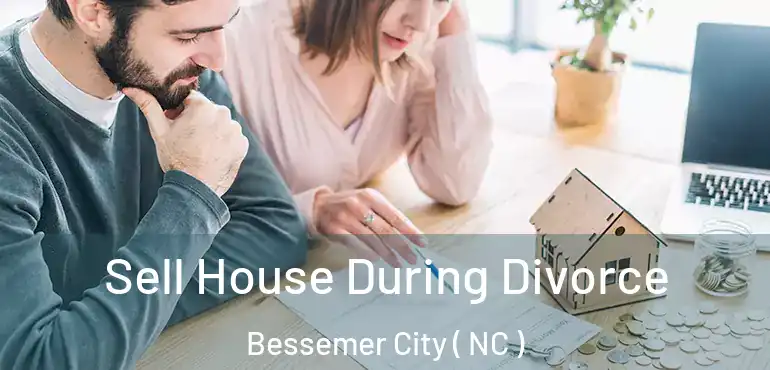  Sell House During Divorce Bessemer City ( NC )