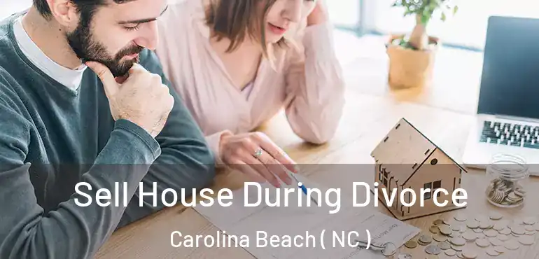  Sell House During Divorce Carolina Beach ( NC )