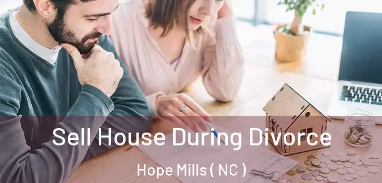  Sell House During Divorce Hope Mills ( NC )